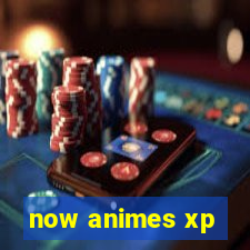 now animes xp